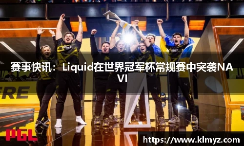 赛事快讯：Liquid在世界冠军杯常规赛中突袭NAVI