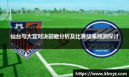 仙台与大宫对决前瞻分析及比赛结果预测探讨