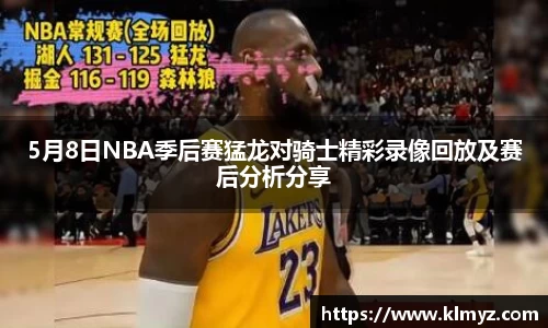 5月8日NBA季后赛猛龙对骑士精彩录像回放及赛后分析分享