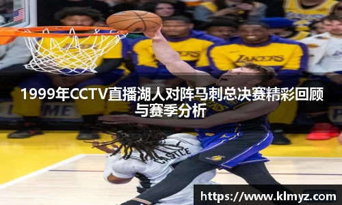 1999年CCTV直播湖人对阵马刺总决赛精彩回顾与赛季分析