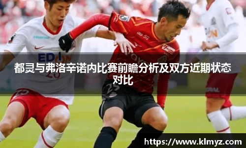 都灵与弗洛辛诺内比赛前瞻分析及双方近期状态对比